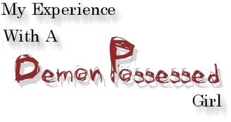 MY EXPERIENCE WITH A DEMON POSSESSED GIRL